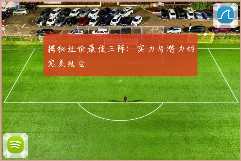 揭秘杜伦最佳三阵:实力与潜力的完美结合