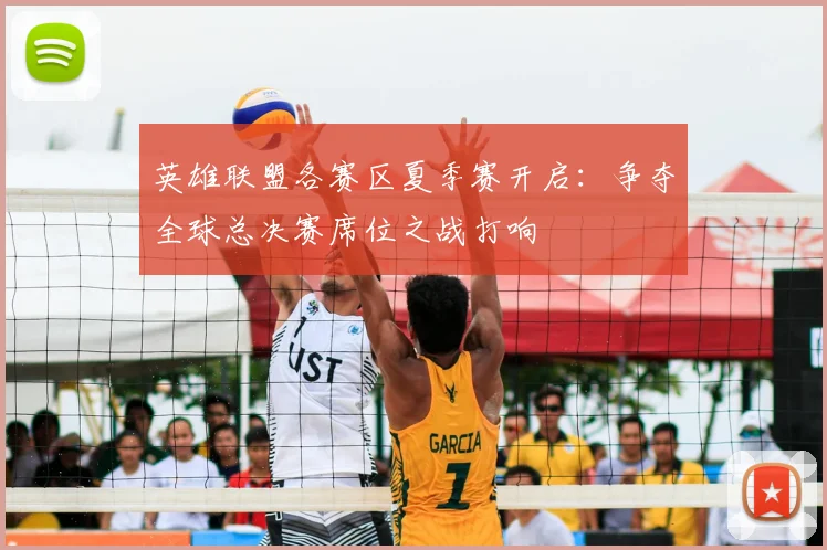 英雄联盟各赛区夏季赛开启:争夺全球总决赛席位之战打响